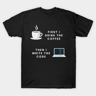 First I drink the coffee then I write the code T-Shirt